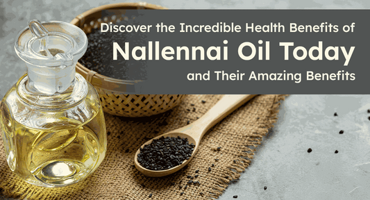Discover the Incredible Health Benefits of Switching to Nallennai Oil Today! - ROOTS VEYR ONLINE