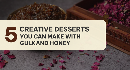 5 Creative Desserts You Can Make with Gulkand Honey