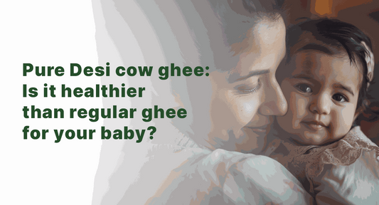 Pure Desi cow ghee: Is it healthier than regular ghee for your baby? - ROOTS VEYR ONLINE