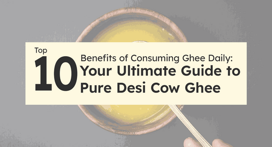 Top Ten Benefits of Consuming Ghee Daily: Your Ultimate Guide to Pure Desi Cow Ghee