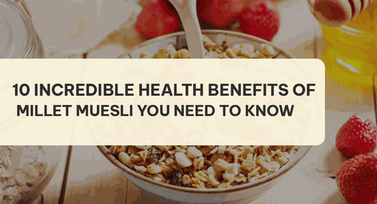 10 Incredible Health Benefits of Millet Muesli You Need to Know