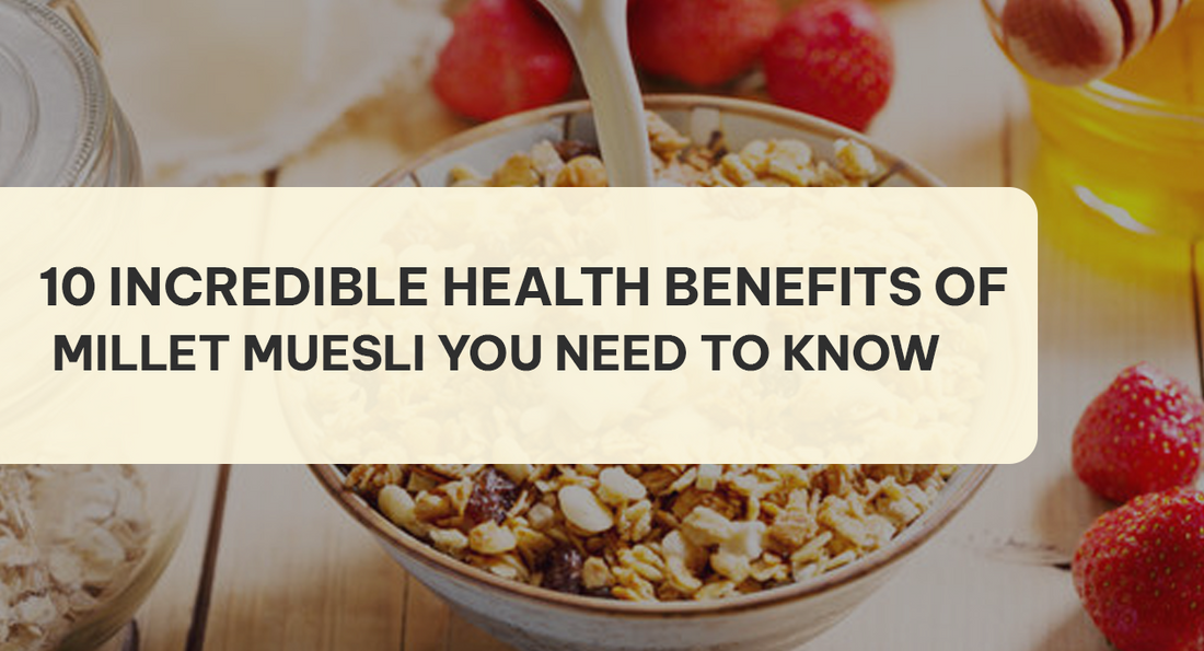 10 Incredible Health Benefits of Millet Muesli You Need to Know