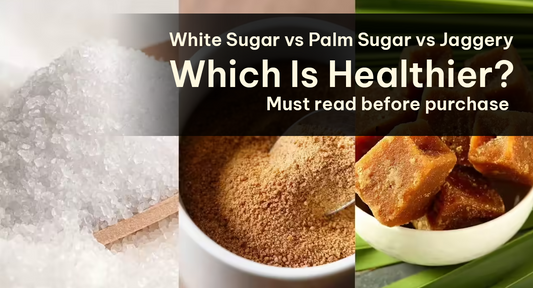 Palm Sugar vs White Sugar vs Jaggery: Which Is Healthier?