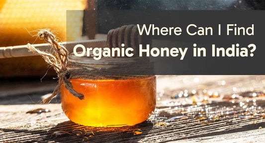 Where Can I Find Organic Honey in India? A Complete Guide to Choosing Pure Honey
