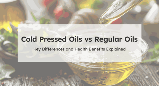 Cold Pressed Oils vs Regular Oils: Key Differences and Health Benefits Explained